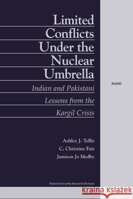 Limited Conflict Under the Nuclear Umbrella: Indian and Pakistani Lessons from the Kargil Crisis (2001) Tellis, Ashley J. 9780833031013