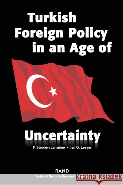 Turkish Foreign Policy in an Age of Uncertianty Larrabee, F. Stephen 9780833032812