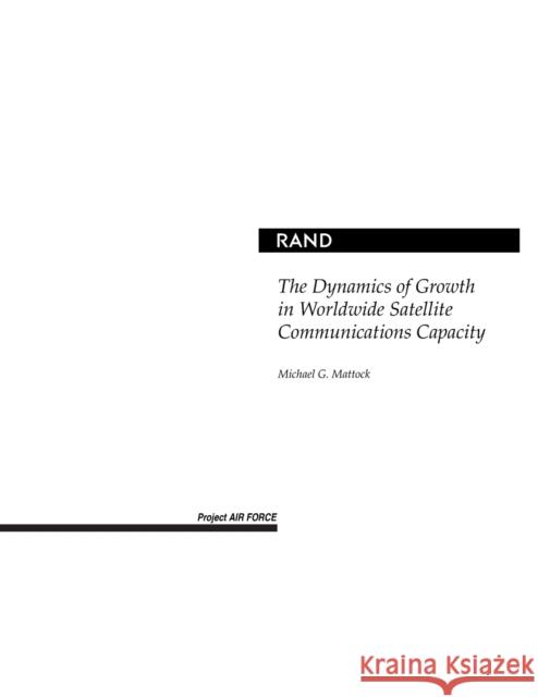 The Dynamics of Growth in Worldwide Satellite Communications Capacity Jeri Odell Michael G. Mattock 9780833032836
