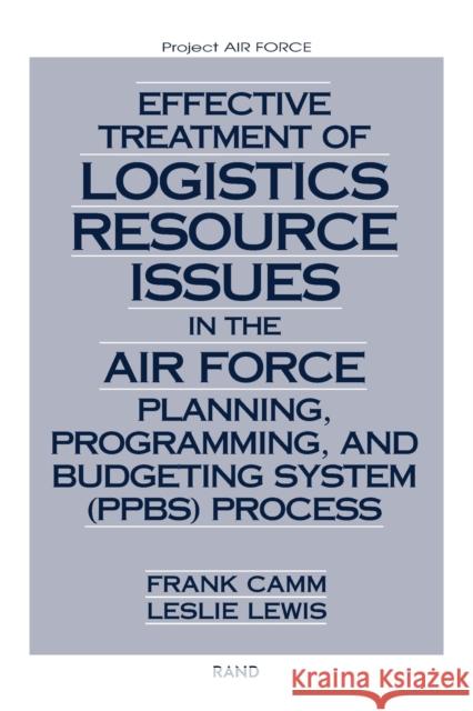 Effective Treatment of Logistics Resource Issues in the Air Force Planning, Programming, and Bugeting System (Ppbs) Process Camm, Frank 9780833032843