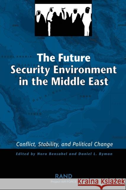 The Future Security Environment in the Middle East: Conflict, Stability, and Political Change Bensahel, Nora 9780833032904 RAND Corporation