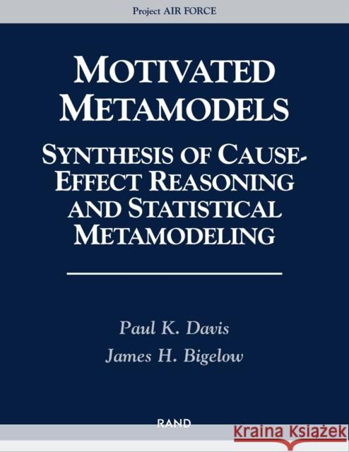 Motivated Metamodels: Synthesis of Cause-Effect Reasoning and Statistical Metamodeling Davis, Paul K. 9780833033192 RAND