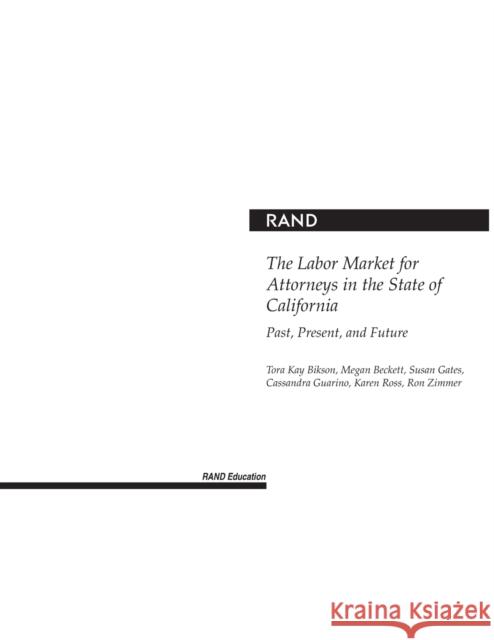 The Labor Market for Attorneys in the State of California: Past, Present and Future Bikson, Tora K. 9780833034472