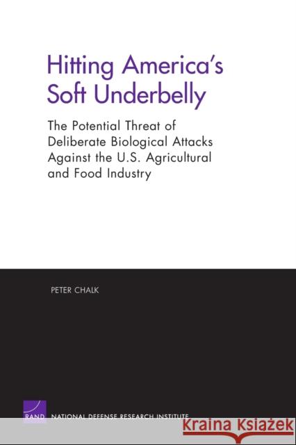 Hitting America's Soft Underbelly: The Potential Threat of Deliberate Biological Attacks Againist the U.S. Agricultural and Food Industry Chalk, Peter 9780833035226