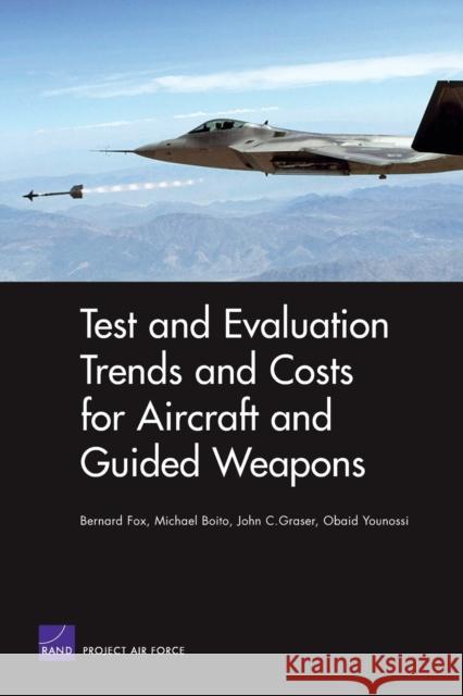 Test and Evaluation Trends and Costs for Aircraft and Guided Weapons Bernard Fox Michael Boito John C. Graser 9780833035400