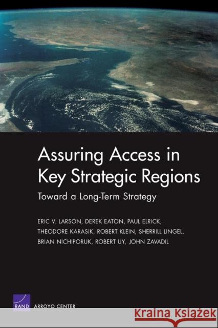 Assuring Access in Key Strategic Regions: Toward a Long Term Strategy Larson, Eric V. 9780833035448 RAND Corporation