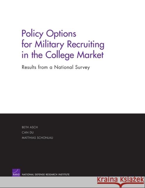 Policy Options for Military Recruiting in the College Market: Results from a National Survey Asch, Beth J. 9780833035684