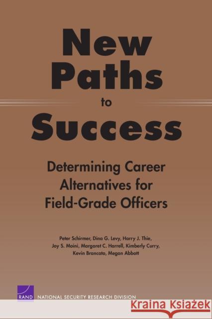 New Paths to Success: Determining Career Alternatives for Field-Grade Officers Schirmer, Peter 9780833035714