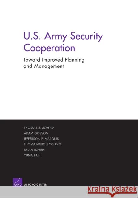 U.S. Army Security Cooperation: Toward Improved Planning and Management Szayna, Thomas S. 9780833035769