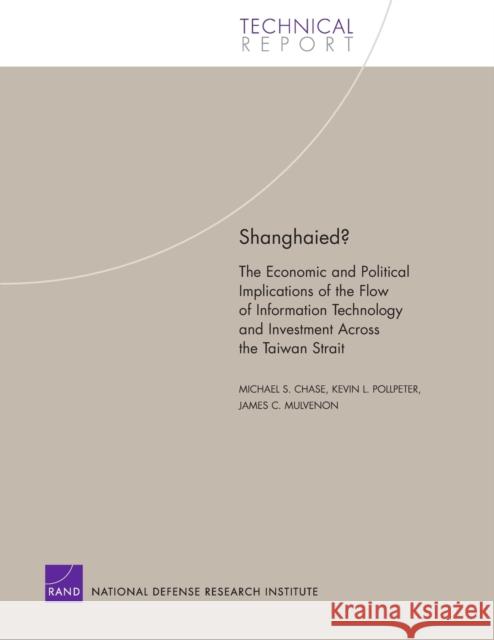 Shanghaied? The Economic and Political Implications of the Flow of Information Technology and Investment Across the Taiwan Strait Chase, Michael S. 9780833036315