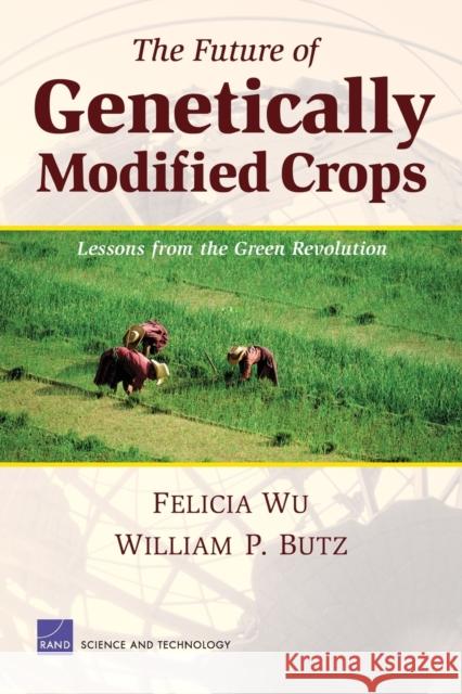 The Future of Genetically Modified Crops: Lessons from the Green Revolution Wu, Felicia 9780833036469