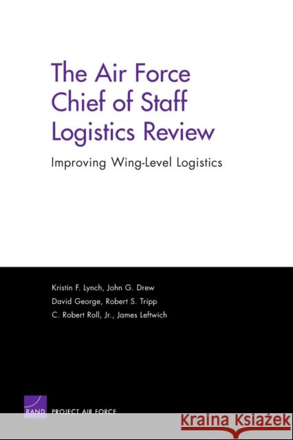 The Air Force Chief of Staff Logistics Review: Improving Wing-Level Logistics Lynch, Kristin F. 9780833036582