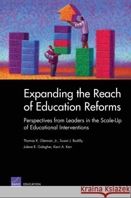 Expanding the Reach of Education Reforms: Perspectives from Leaders in the Scale-Up of Educational Interventions Glennan, Thomas K., Jr. 9780833036599