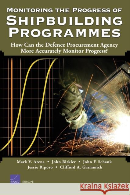 Monitoring the Progress of Shipbuilding Programs: How Can the Defense Procurement Agency More Accurately Monitor Progress? Arena, Mark V. 9780833036605