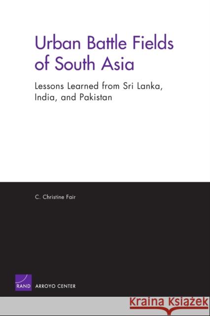 Urban Battle Fields of South Asia: Lessons Learned from Sri Lanka, India and Pakistan Fair, C. Christine 9780833036827