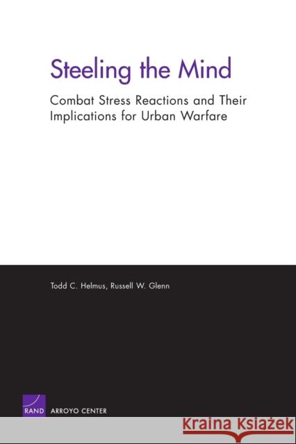 Steeling the Mind: Combat Stress Reactions and Their Implications for Urban Warfare Helmus, Todd C. 9780833037022