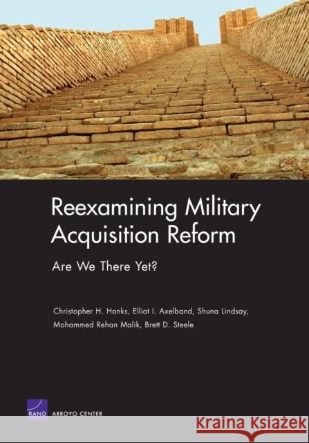 Reexamining Military Acquisition Reform: Are We There Yet? Hanks, Christopher 9780833037077 RAND Corporation