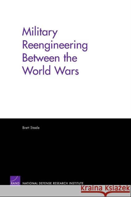 Military Reengineering Between the World Wars Brett D. Steele 9780833037213 RAND Corporation