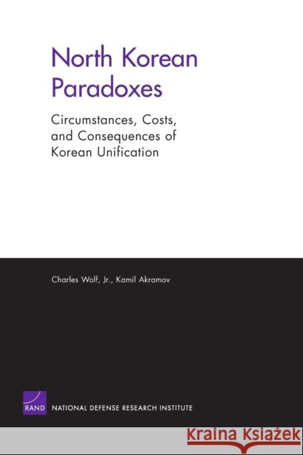 North Korean Paradoxes: Circumstances Costs & Consequences Wolf, Charles, Jr. 9780833037626 RAND Corporation