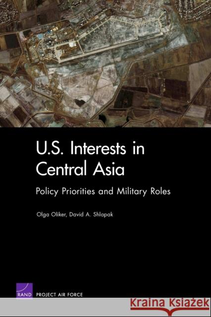 U S Interest in Central Asia: Policy Priorities & Military Ro Oliker, Olga 9780833037893