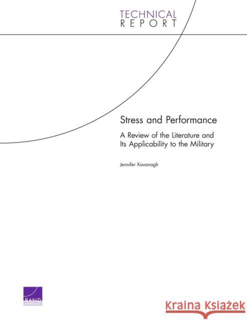 Stress and Performance: A Review of the Literature and Its Applicability to the Military Kavanagh, Jennifer 9780833038302