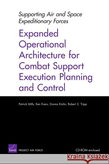 Supporting Air and Space Expeditionary Forces: Expanded Operational Architecture for Combat Support Execution Planning and Control Mills, Patrick 9780833038388