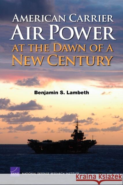 American Carrier Air Power at the Dawn of a New Century Benjamin S. Lambeth 9780833038425 RAND Corporation