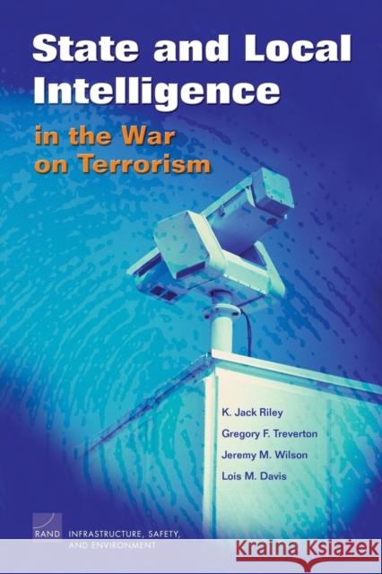 State and Local Intelligence in the War on Terrorism K. J. Riley Gregory F. Treverton Jeremy M. Wilson 9780833038593 RAND Corporation