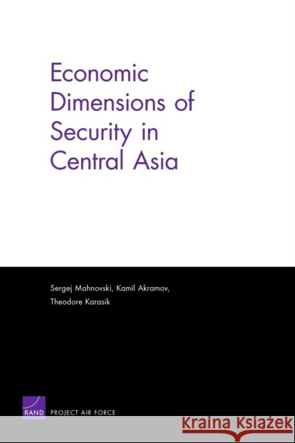 Economic Dimensions of Security in Central Asia Sergej Mahnovski Kamil Akramov Theodore Karasik 9780833038661 RAND Corporation