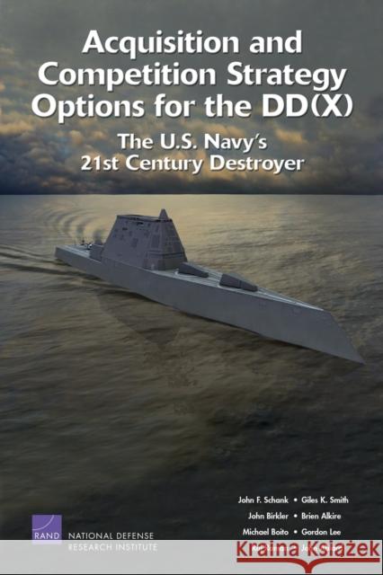 Acquisition and Competition Strategy for the DD: The U.S. Navy's 21st Century Destroyer Schank, John F. 9780833038708