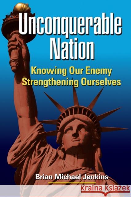 Unconquerable Nation : Knowing Our Enemy, Strengthening Ourselves Brian Michael Jenkins 9780833038913 RAND Corporation