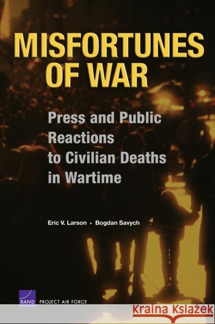 Misfortunes of War: Press and Public Reactions to Civilian Deaths in Wartime Larson, Eric V. 9780833038975 RAND Corporation