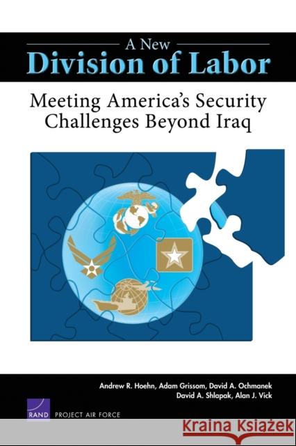A New Division of Labor: Meeting America's Security Challenges Beyond Iraq Hoehn, Andrew R. 9780833039620 RAND Corporation