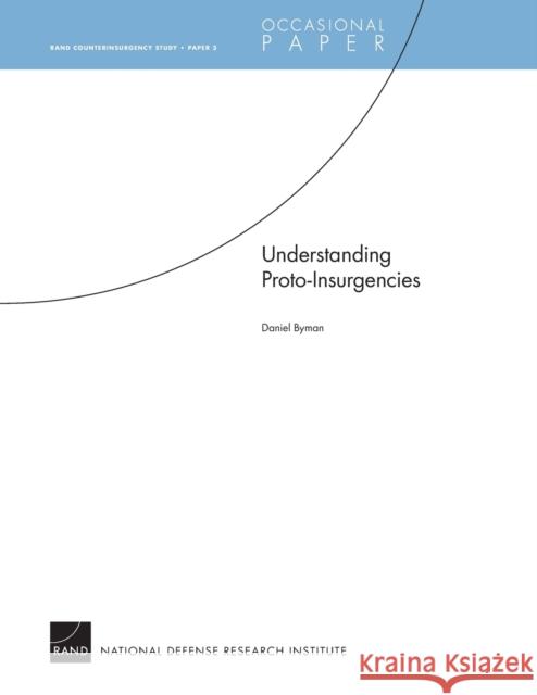 Understanding Proto-Insurgencies: RAND Counterinsurgency StudyÑPaper 3 Byman, Daniel 9780833041364