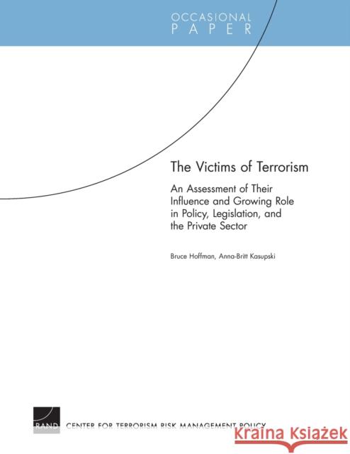 The Victims of Terrorism: An Assessment of Their Influence and Growing Role in Policy, Legislation, and the Private Sector Hoffman, Bruce 9780833041432