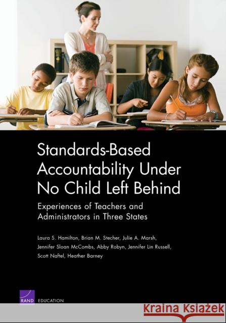 Standards-Based Accountability Under No Child Left Behind: Experiences of Teachers and Administrators in Three States Hamilton, Laura S. 9780833041494