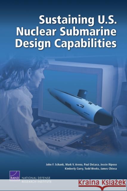 Sustaining U.S. Nuclear Submarine Design Capabilities John F. Schank 9780833041609 RAND Corporation