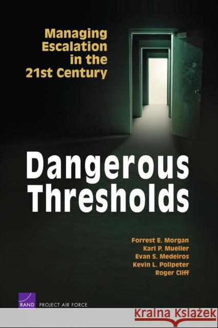 Dangerous Thresholds : Managing Escalation in the 21st Century Forrest E. Morgan 9780833042132 RAND Corporation