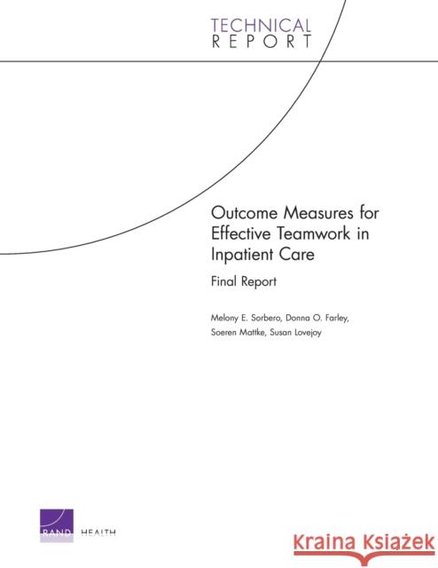 Outcome Measures for Effective Teamwork in Inpatient Care: Final Report Sorbero, Melony E. 9780833043153 RAND Corporation