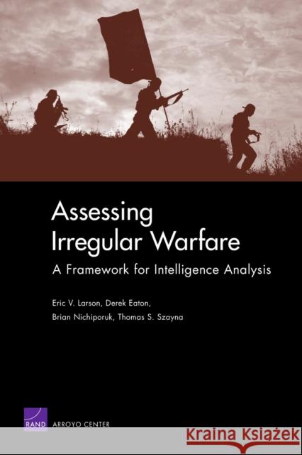 Assessing Irregular Warfare: A Framework for Intelligence Analysis Larson, Eric V. 9780833043221 RAND Corporation