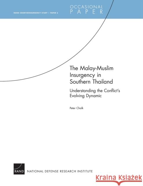 The Malay-Muslim Insurgency in Southern Thailand : Understanding the Conflict's Evolving Dynamic - RAND Counterinsurgency Study Peter Chalk 9780833044686