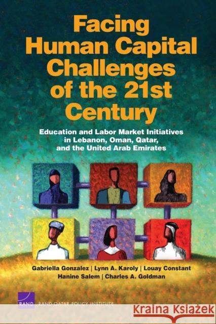 Facing Human Capital Challenges of the 21st Century : Education and Labor Market Initiatives in Lebanon, Oman, Qatar, and the United Arab Emirates Gabriella Gonzalez 9780833045164 RAND Corporation