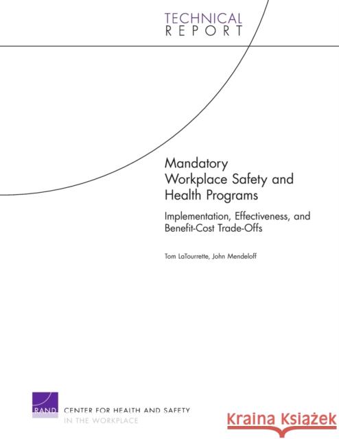 Mandatory Workplace Safety and Health Programs: Implementation, Effectiveness, and Benefit-Cost Trade-Offs Latourrette, Tom 9780833045577