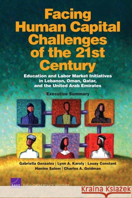 Facing Human Capital Challenges of the 21st Century : Education and Labor Market Initiatives in Lebanon, Oman, Qatar, and the United Arab Emirates : Executive Summary Gabriella Gonzalez 9780833045683