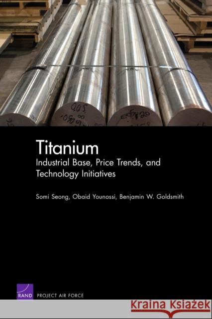 Titanium: Industrial Base, Price Trends, and Technology Initiatives Seong, Somi 9780833045751