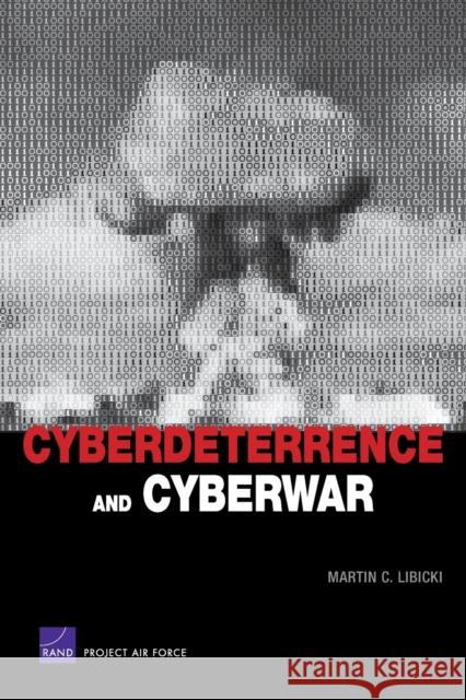 Cyberdeterrence and Cyberwar Martin C. Libicki 9780833047342