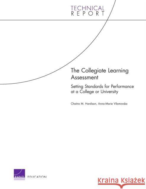 The Collegiate Learning Assessment: Setting Standards for Performance at a College or University Hardison, Chaitra M. 9780833047472 RAND Corporation