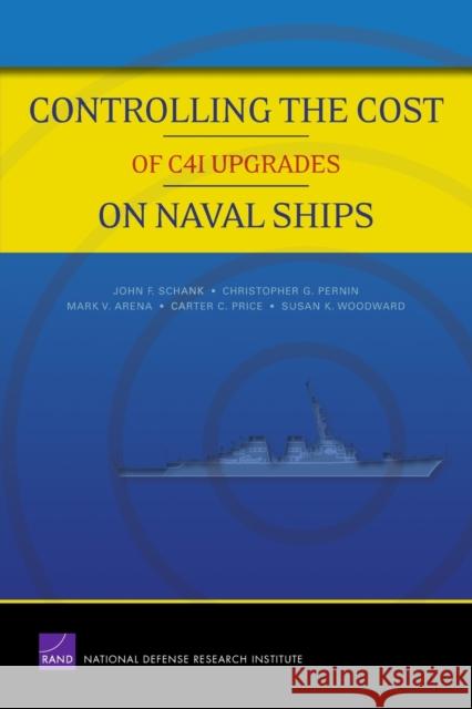 Controlling the Cost of C4I Upgrades on Naval Ships John F. Schank 9780833047755