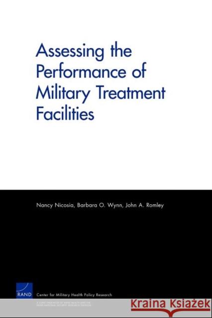 Assessing the Performance of Military Treatment Facilities Nancy Nicosia Barbara O. Wynn John A. Romley 9780833047779 RAND Corporation