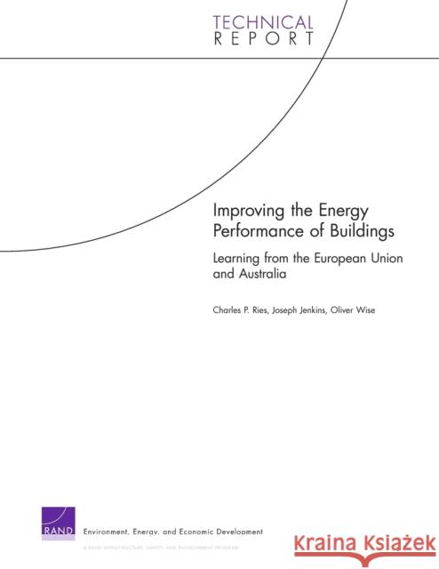 Improving the Energy Performance of Buildings: Learning from the European Union and Australia Ries, Charles P. 9780833047878 RAND Corporation